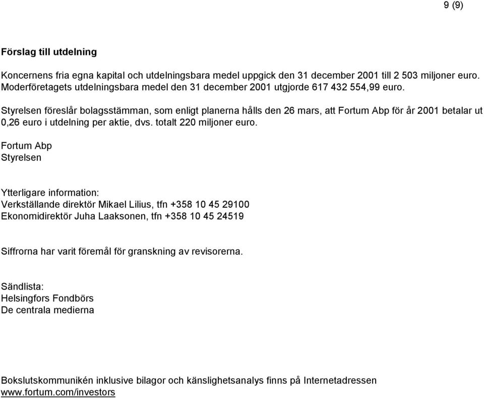 Styrelsen föreslår bolagsstämman, som enligt planerna hålls den 26 mars, att Fortum Abp för år 2001 betalar ut 0,26 euro i utdelning per aktie, dvs. totalt 220 miljoner euro.