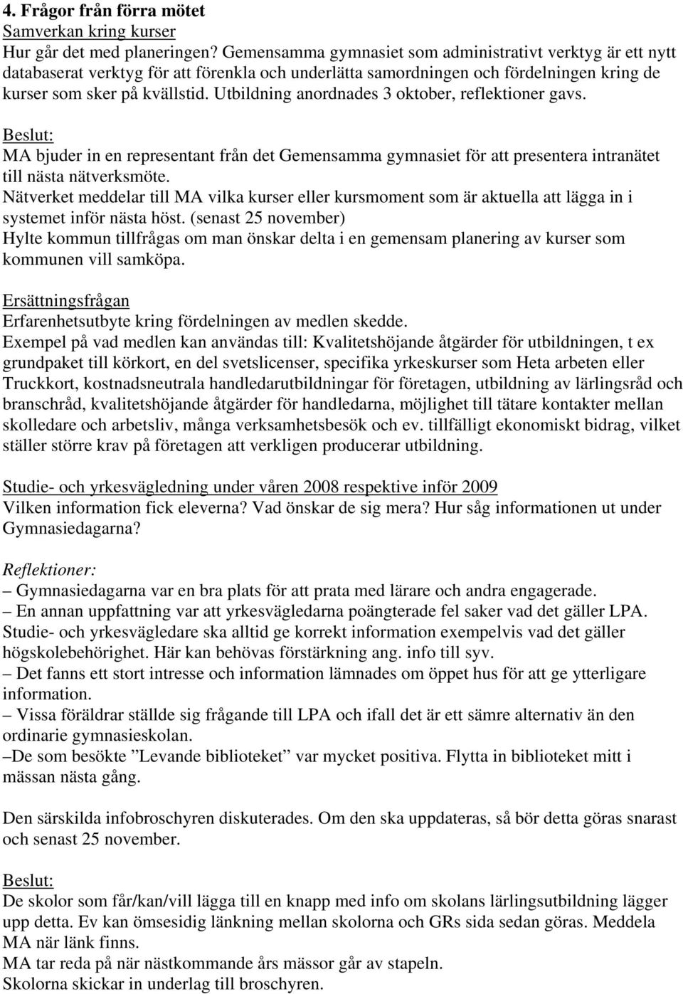 Utbildning anordnades 3 oktober, reflektioner gavs. MA bjuder in en representant från det Gemensamma gymnasiet för att presentera intranätet till nästa nätverksmöte.