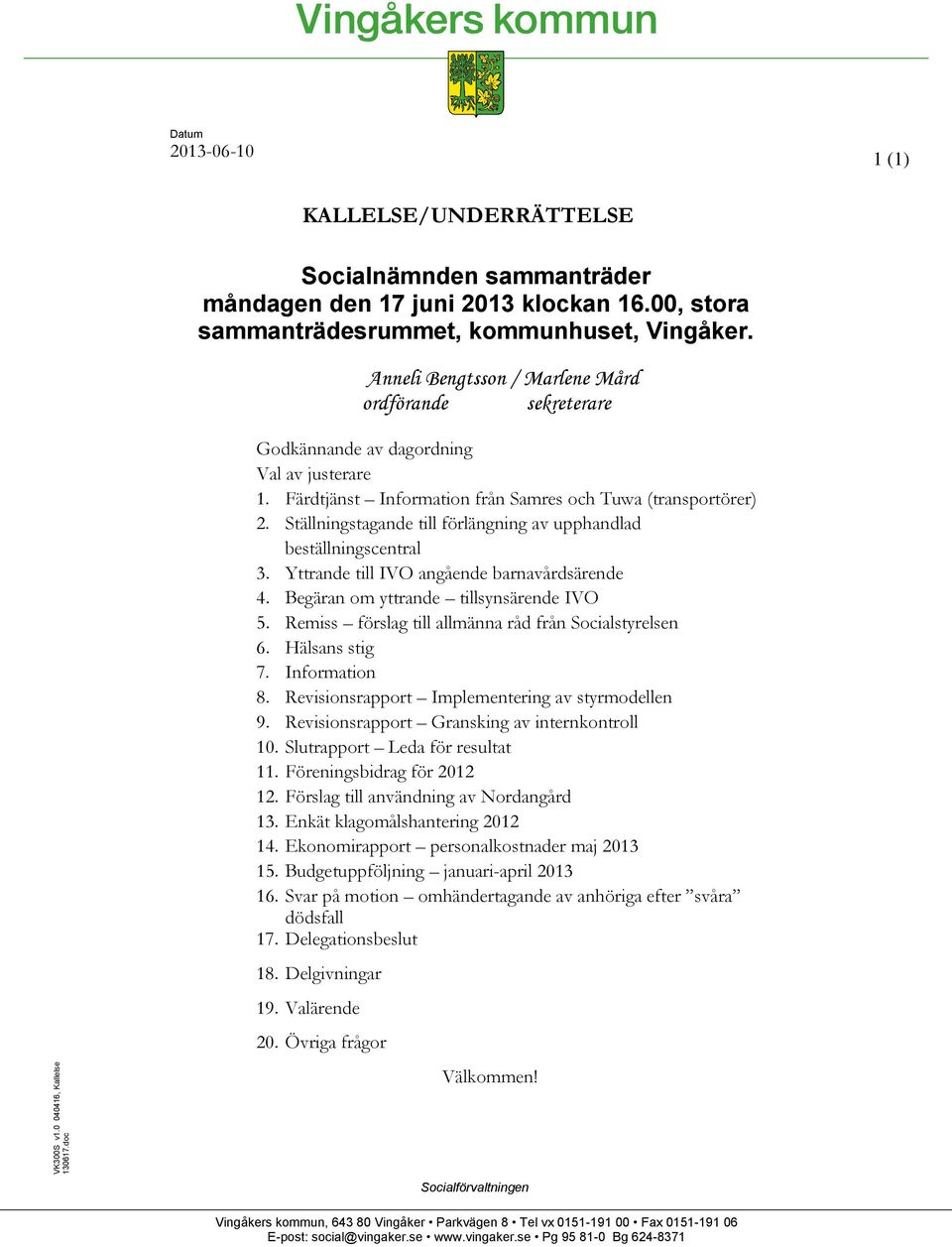 Färdtjänst Information från Samres och Tuwa (transportörer) 2. Ställningstagande till förlängning av upphandlad beställningscentral 3. Yttrande till IVO angående barnavårdsärende 4.