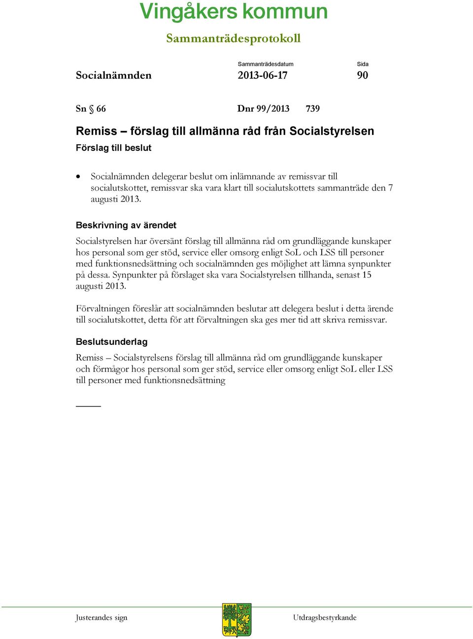 Beskrivning av ärendet Socialstyrelsen har översänt förslag till allmänna råd om grundläggande kunskaper hos personal som ger stöd, service eller omsorg enligt SoL och LSS till personer med