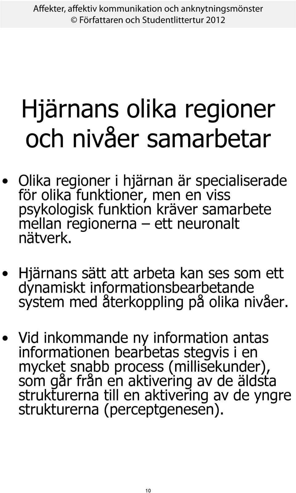 Hjärnans sätt att arbeta kan ses som ett dynamiskt informationsbearbetande system med återkoppling på olika nivåer.