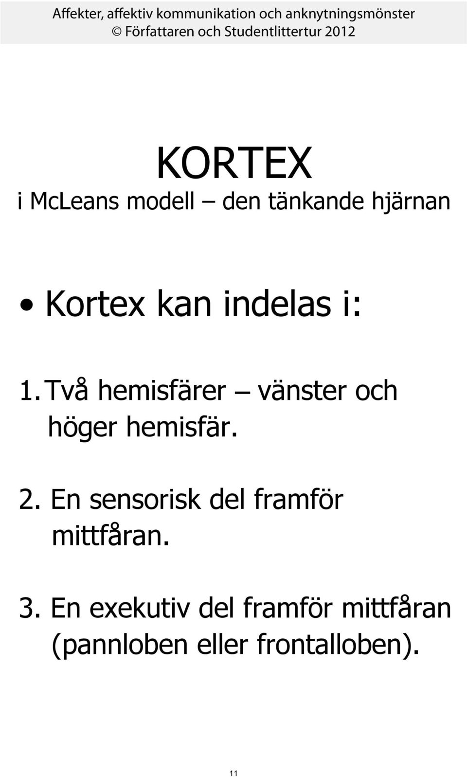 2. En sensorisk del framför mittfåran. 3.