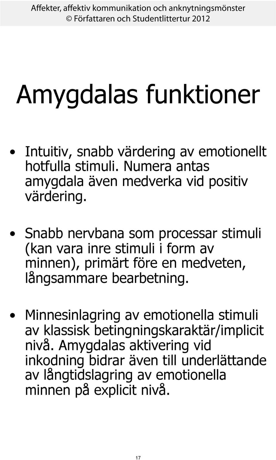 Snabb nervbana som processar stimuli (kan vara inre stimuli i form av minnen), primärt före en medveten, långsammare