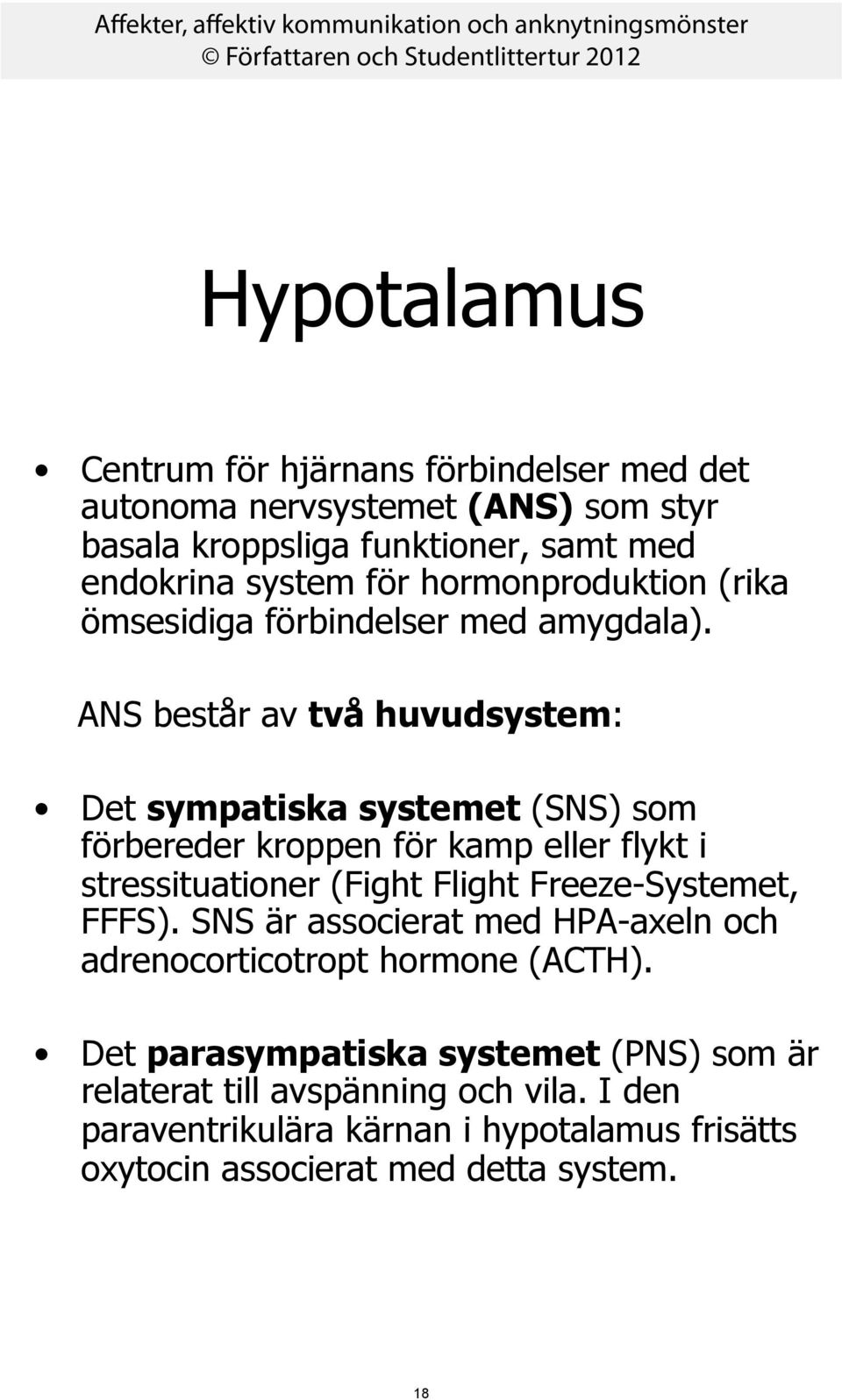 ANS består av två huvudsystem: Det sympatiska systemet (SNS) som förbereder kroppen för kamp eller flykt i stressituationer (Fight Flight