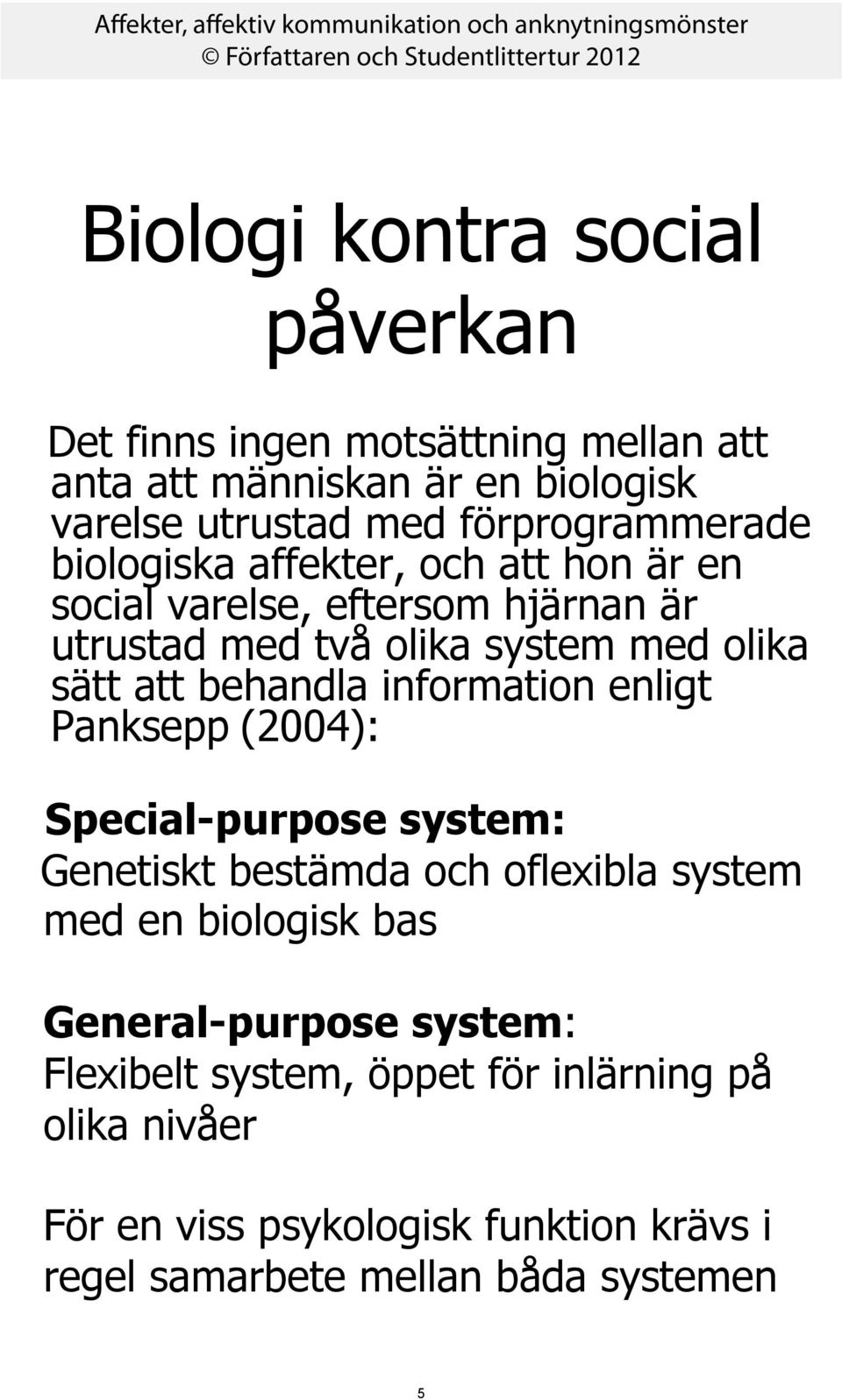 att behandla information enligt Panksepp (2004): Special-purpose system: Genetiskt bestämda och oflexibla system med en biologisk bas