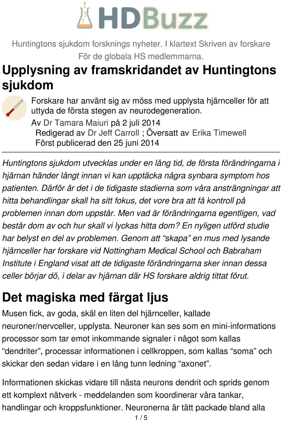 Av Dr Tamara Maiuri på 2 juli 2014 Redigerad av Dr Jeff Carroll ; Översatt av Erika Timewell Först publicerad den 25 juni 2014 Huntingtons sjukdom utvecklas under en lång tid, de första