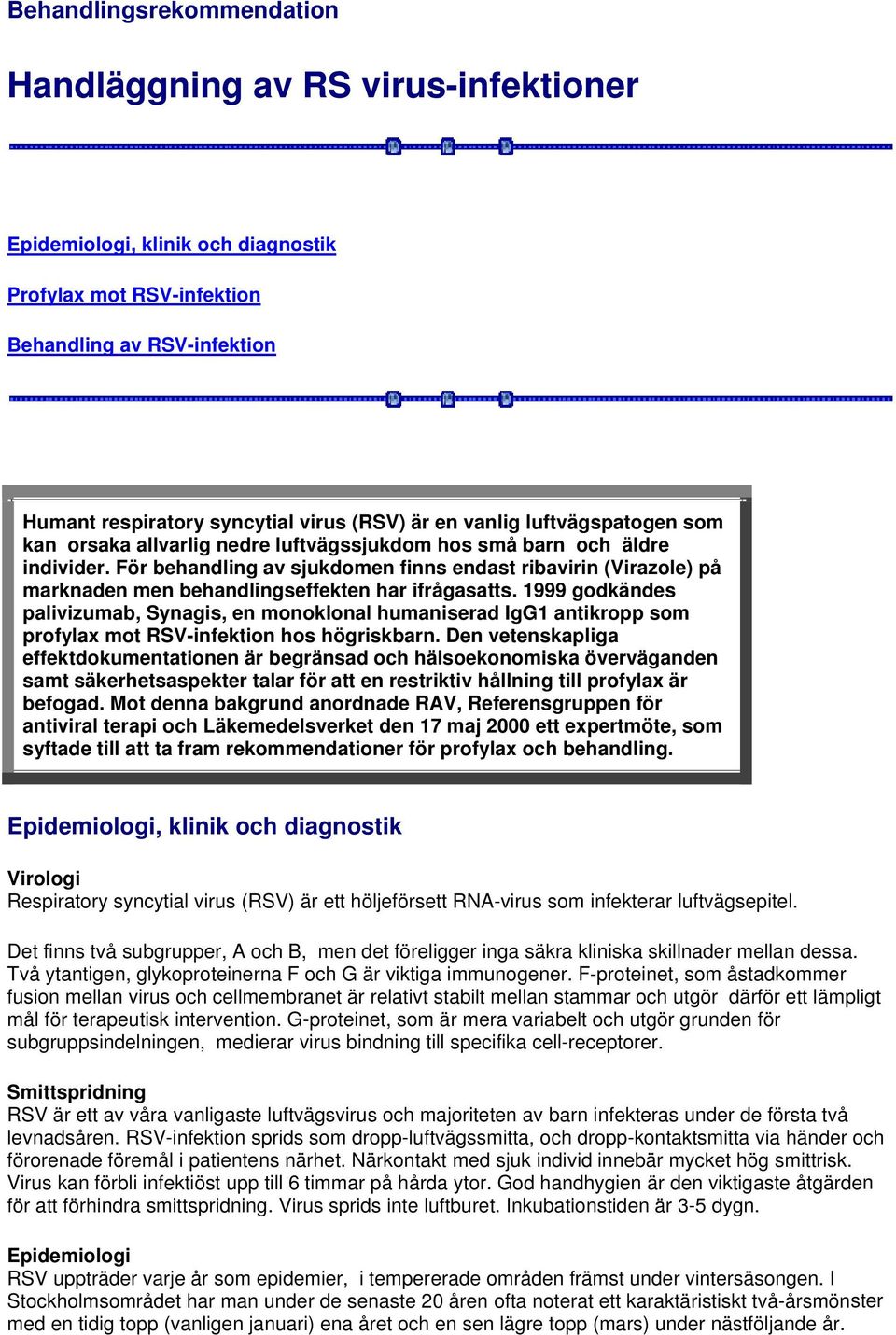 För behandling av sjukdomen finns endast ribavirin (Virazole) på marknaden men behandlingseffekten har ifrågasatts.