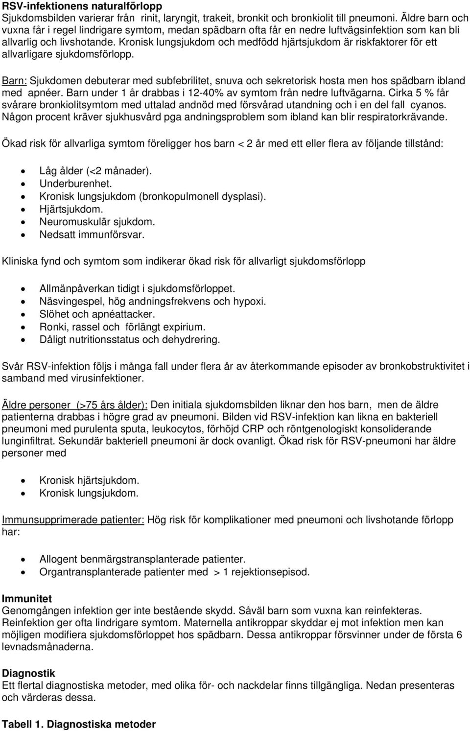 Kronisk lungsjukdom och medfödd hjärtsjukdom är riskfaktorer för ett allvarligare sjukdomsförlopp.