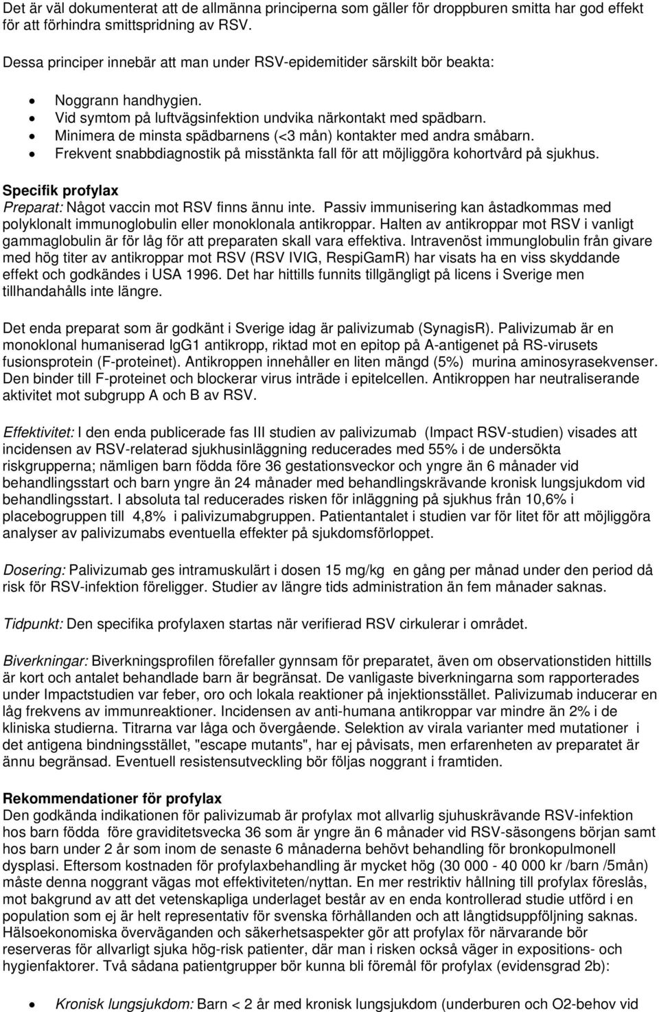 Minimera de minsta spädbarnens (<3 mån) kontakter med andra småbarn. Frekvent snabbdiagnostik på misstänkta fall för att möjliggöra kohortvård på sjukhus.