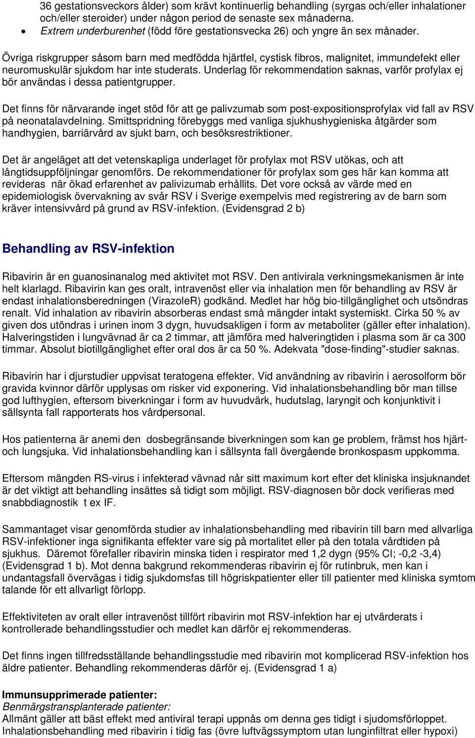 Övriga riskgrupper såsom barn med medfödda hjärtfel, cystisk fibros, malignitet, immundefekt eller neuromuskulär sjukdom har inte studerats.