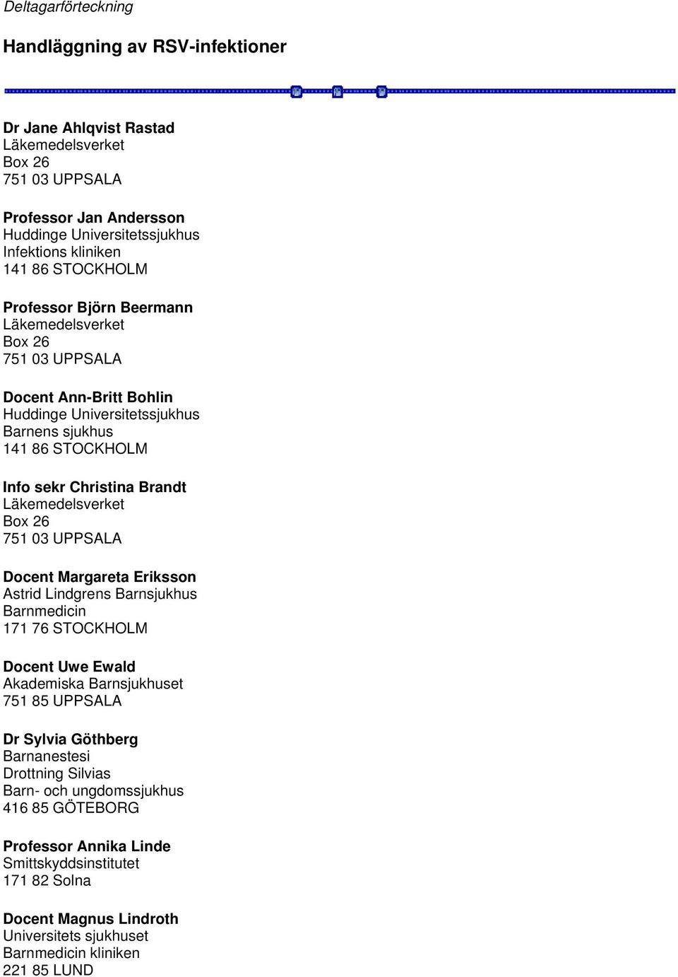 Eriksson Astrid Lindgrens Barnsjukhus Barnmedicin 171 76 STOCKHOLM Docent Uwe Ewald Akademiska Barnsjukhuset 751 85 UPPSALA Dr Sylvia Göthberg Barnanestesi Drottning Silvias