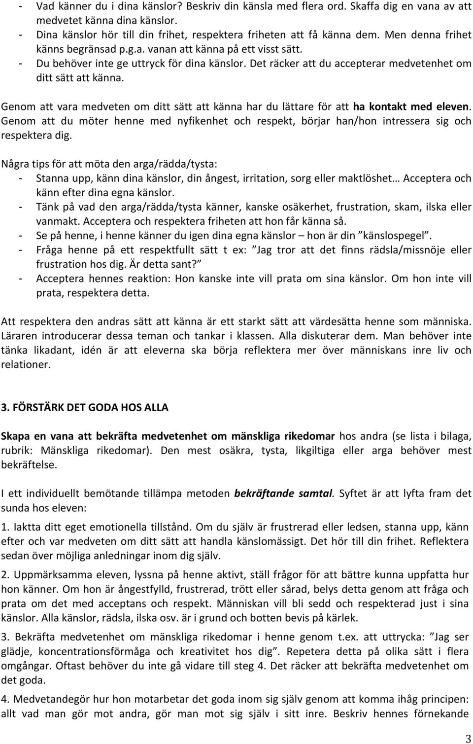 Genom att vara medveten om ditt sätt att känna har du lättare för att ha kontakt med eleven. Genom att du möter henne med nyfikenhet och respekt, börjar han/hon intressera sig och respektera dig.