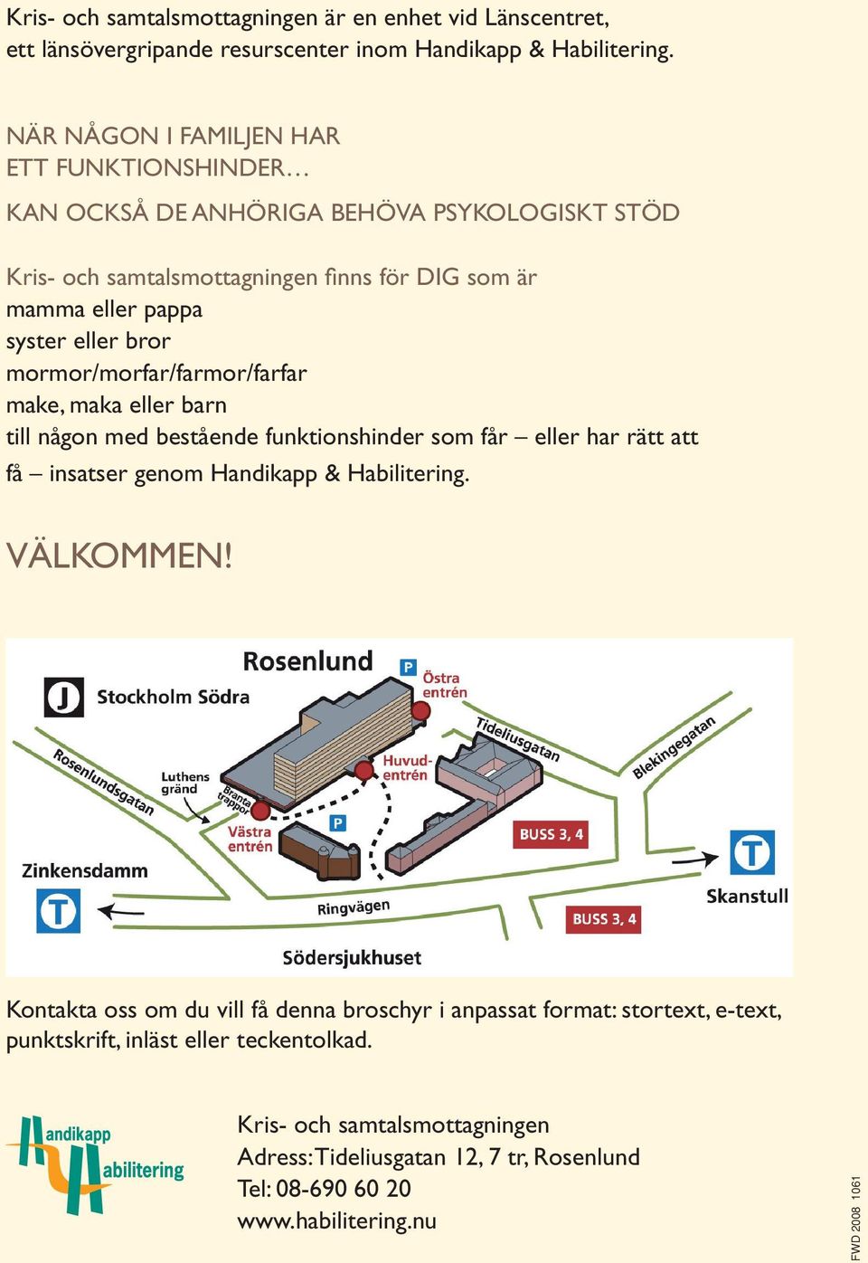 mormor/morfar/farmor/farfar make, maka eller barn till någon med bestående funktionshinder som får eller har rätt att få insatser genom Handikapp & Habilitering. VÄLKOMMEN!