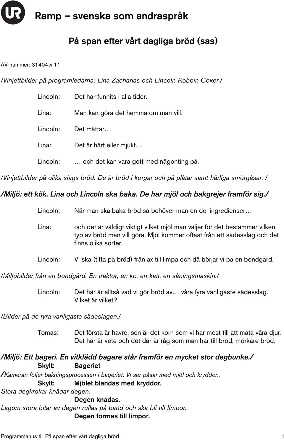 De är bröd i korgar och på plåtar samt härliga smörgåsar. / /Miljö: ett kök. Lina och Lincoln ska baka. De har mjöl och bakgrejer framför sig.