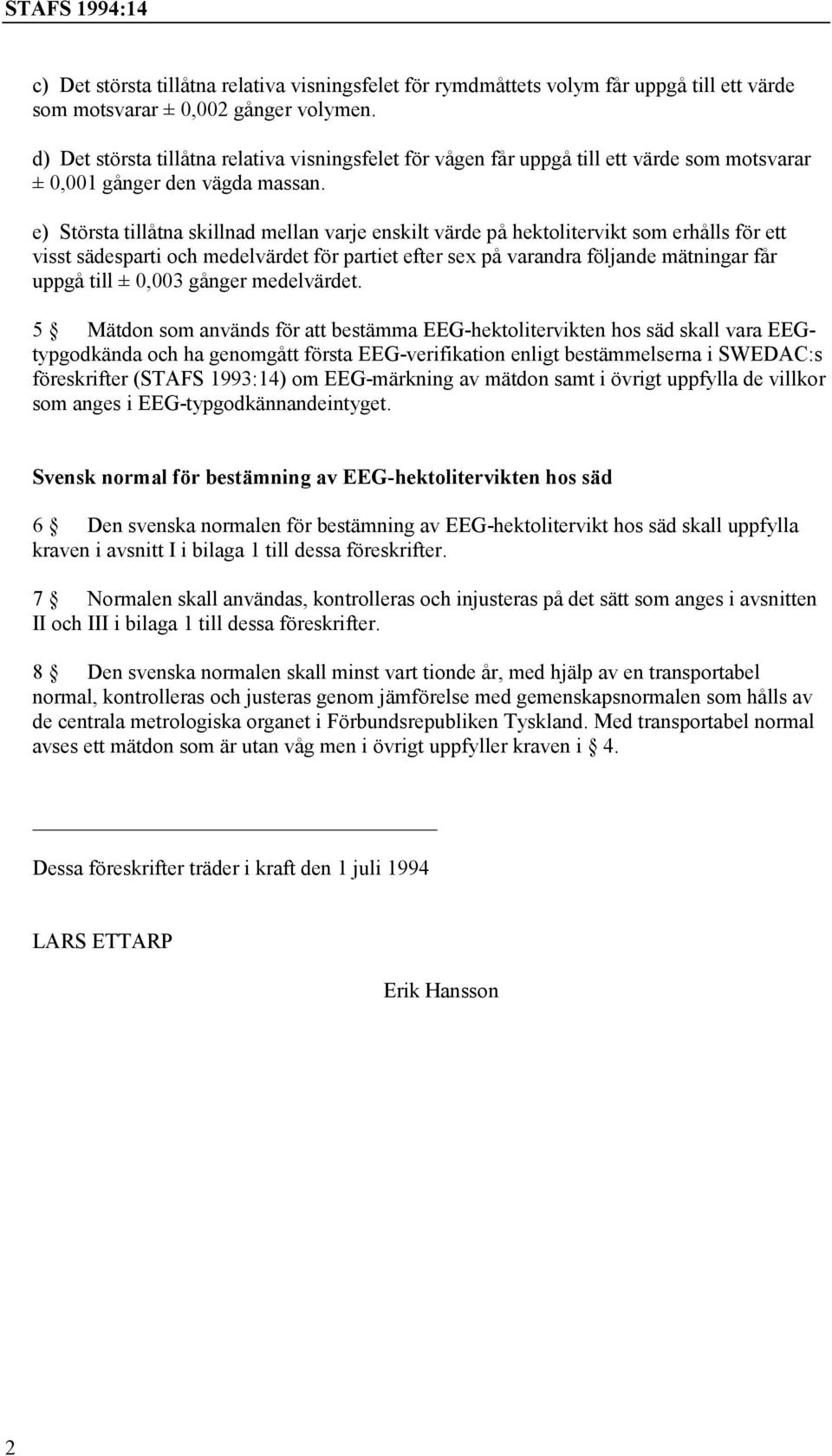 e) Största tillåtna skillnad mellan varje enskilt värde på hektolitervikt som erhålls för ett visst sädesparti och medelvärdet för partiet efter sex på varandra följande mätningar får uppgå till ±