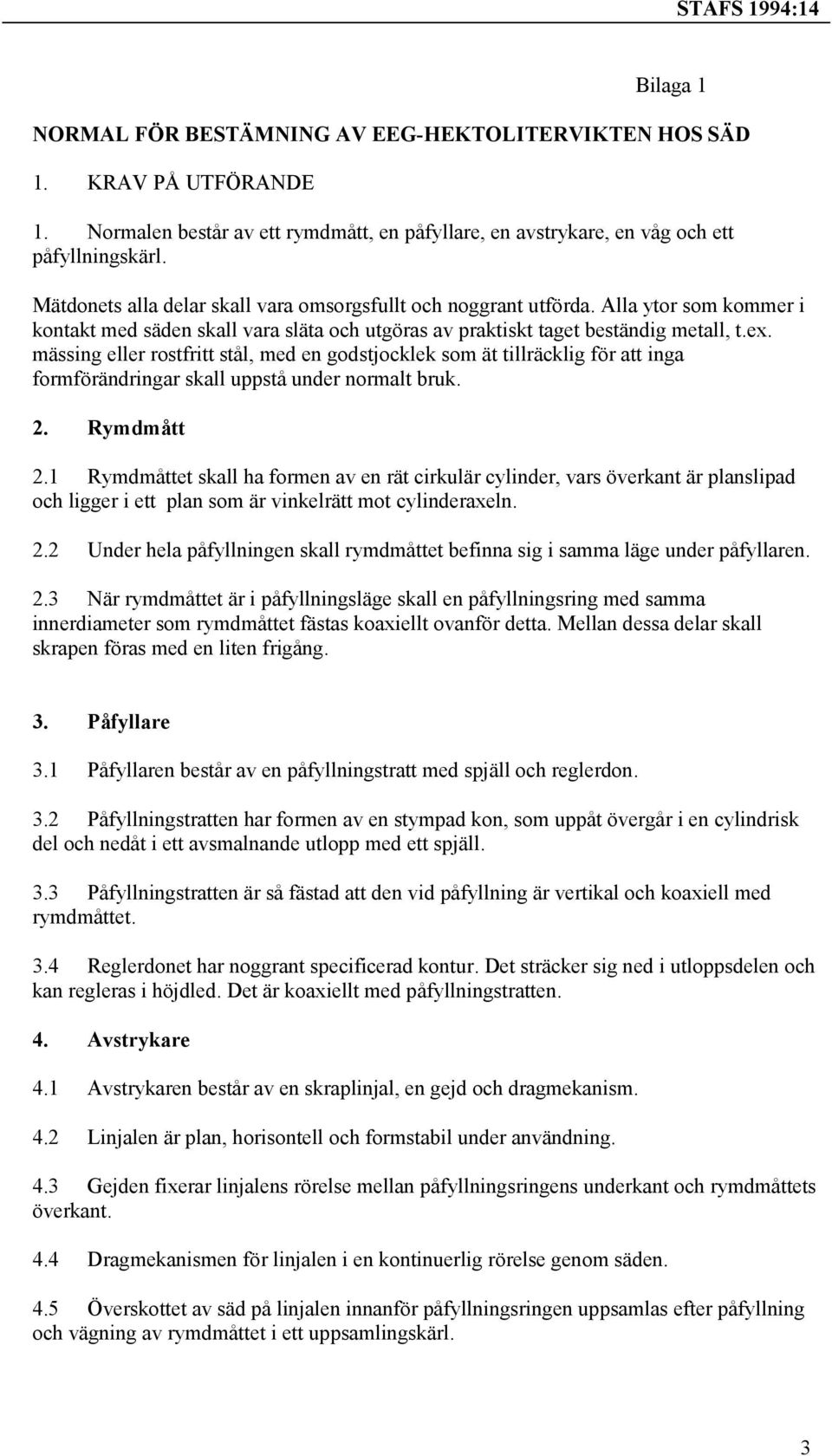 mässing eller rostfritt stål, med en godstjocklek som ät tillräcklig för att inga formförändringar skall uppstå under normalt bruk. 2. Rymdmått 2.