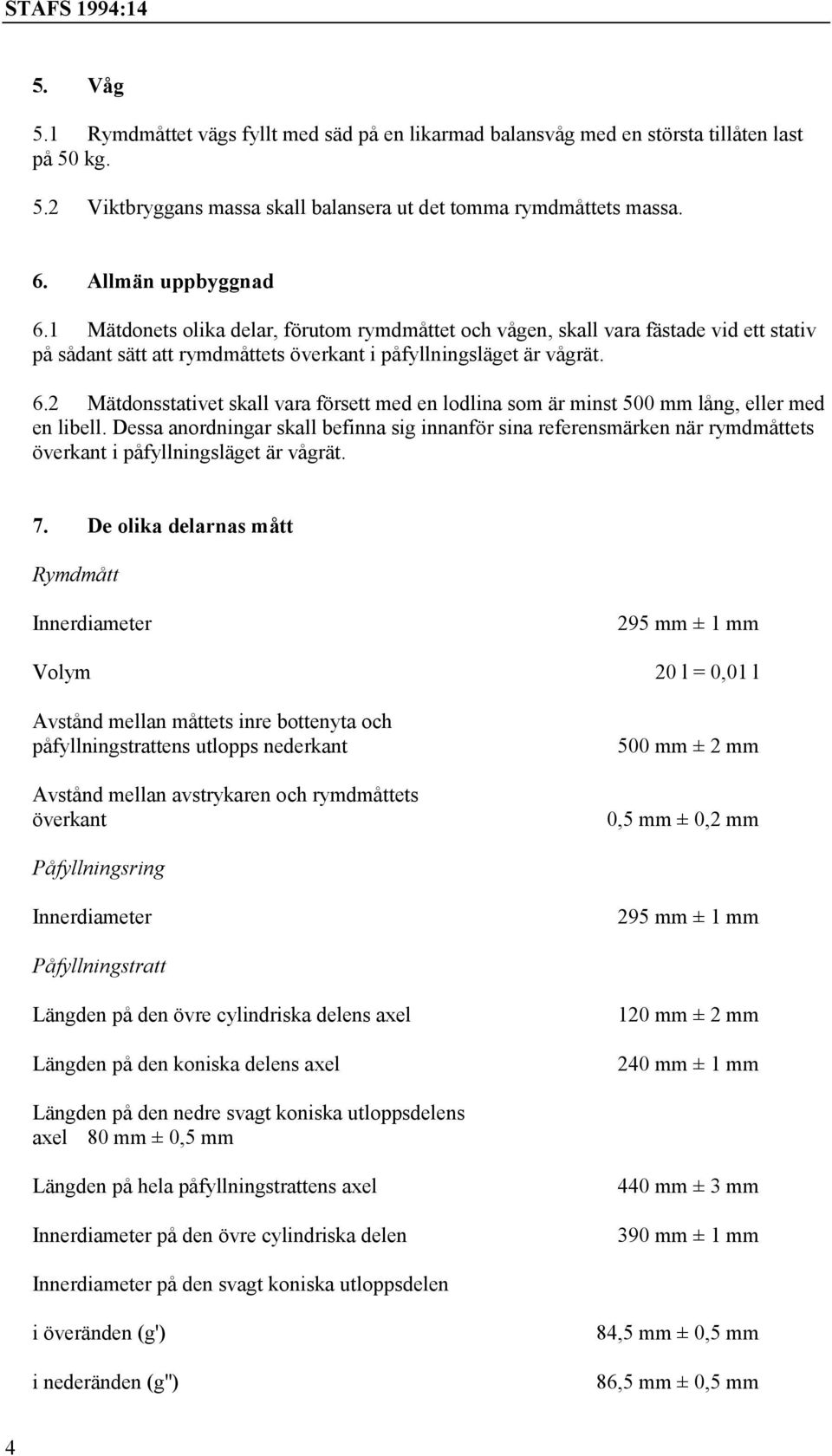 2 Mätdonsstativet skall vara försett med en lodlina som är minst 500 mm lång, eller med en libell.