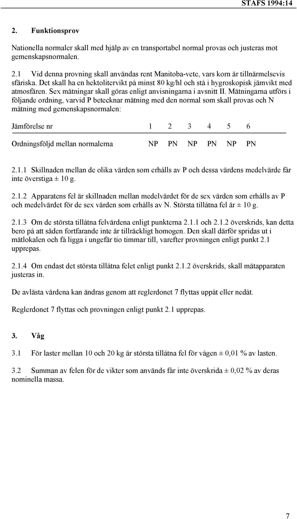 Sex mätningar skall göras enligt anvisningarna i avsnitt II.