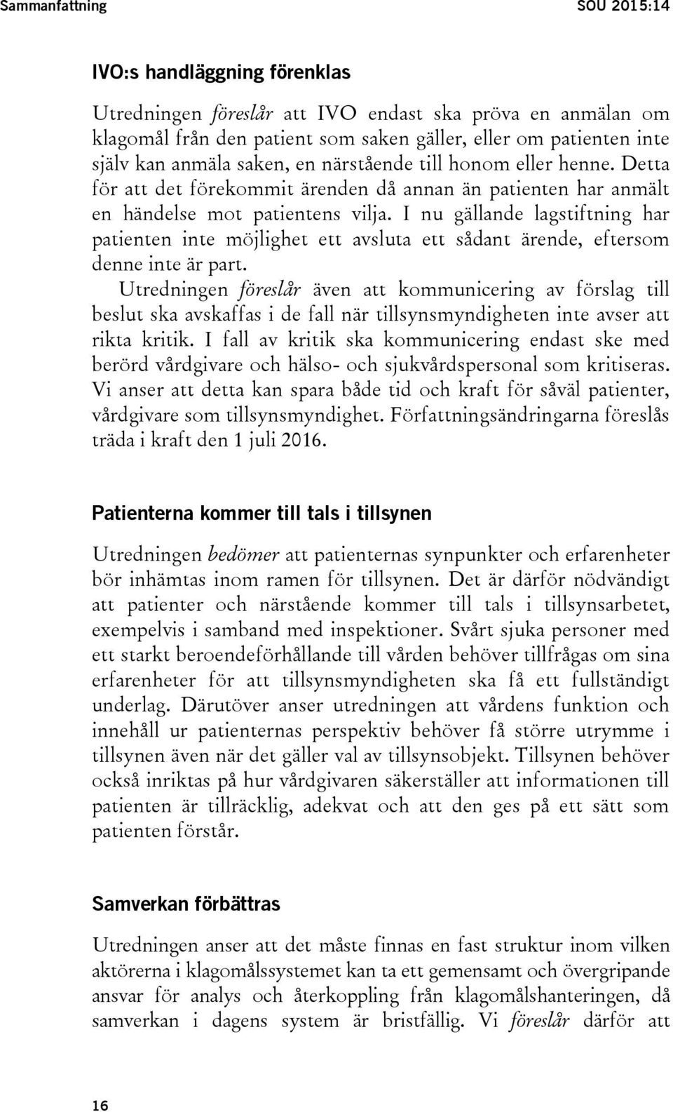 I nu gällande lagstiftning har patienten inte möjlighet ett avsluta ett sådant ärende, eftersom denne inte är part.