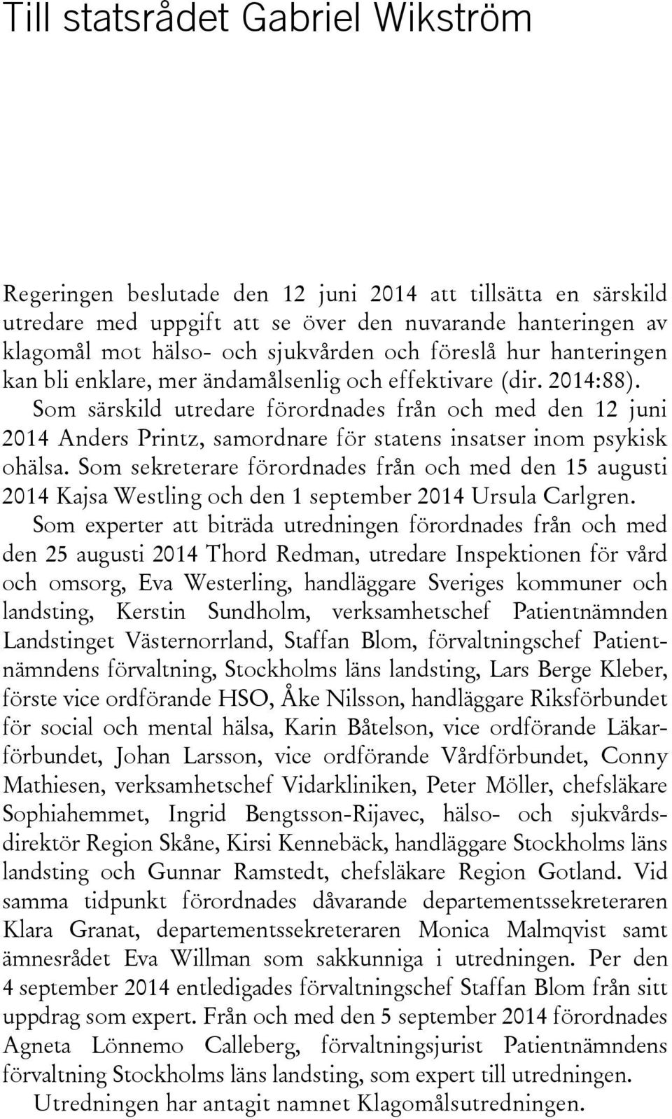 Som särskild utredare förordnades från och med den 12 juni 2014 Anders Printz, samordnare för statens insatser inom psykisk ohälsa.