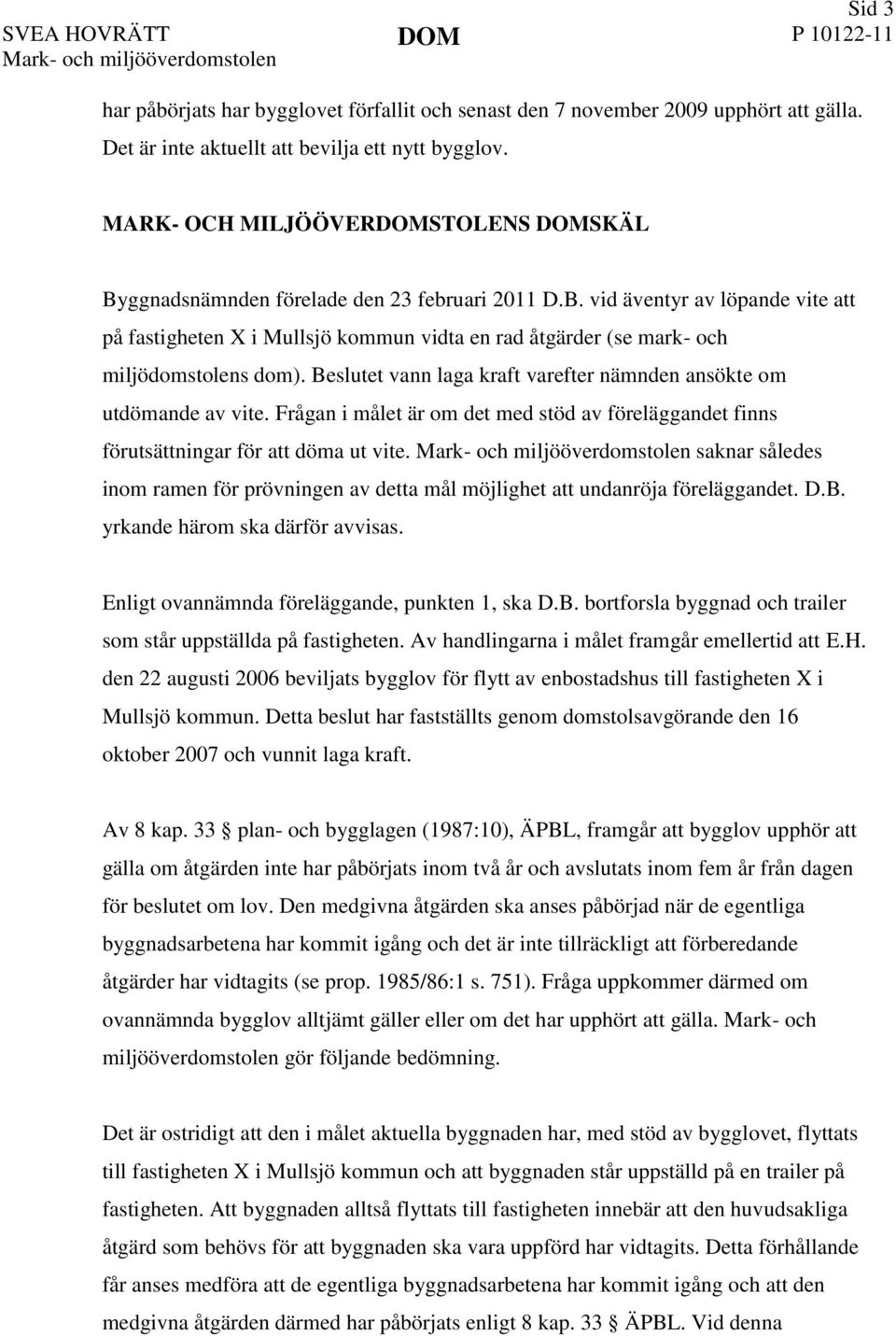 Beslutet vann laga kraft varefter nämnden ansökte om utdömande av vite. Frågan i målet är om det med stöd av föreläggandet finns förutsättningar för att döma ut vite.