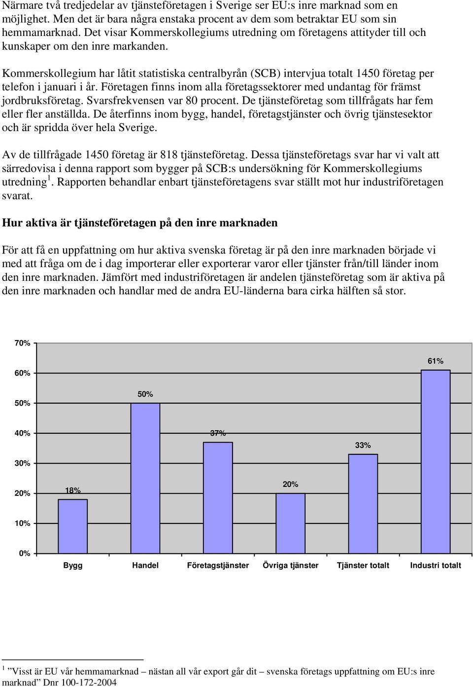 Kommerskollegium har låtit statistiska centralbyrån (SCB) intervjua totalt 1450 företag per telefon i januari i år. Företagen finns inom alla företagssektorer med undantag för främst jordbruksföretag.