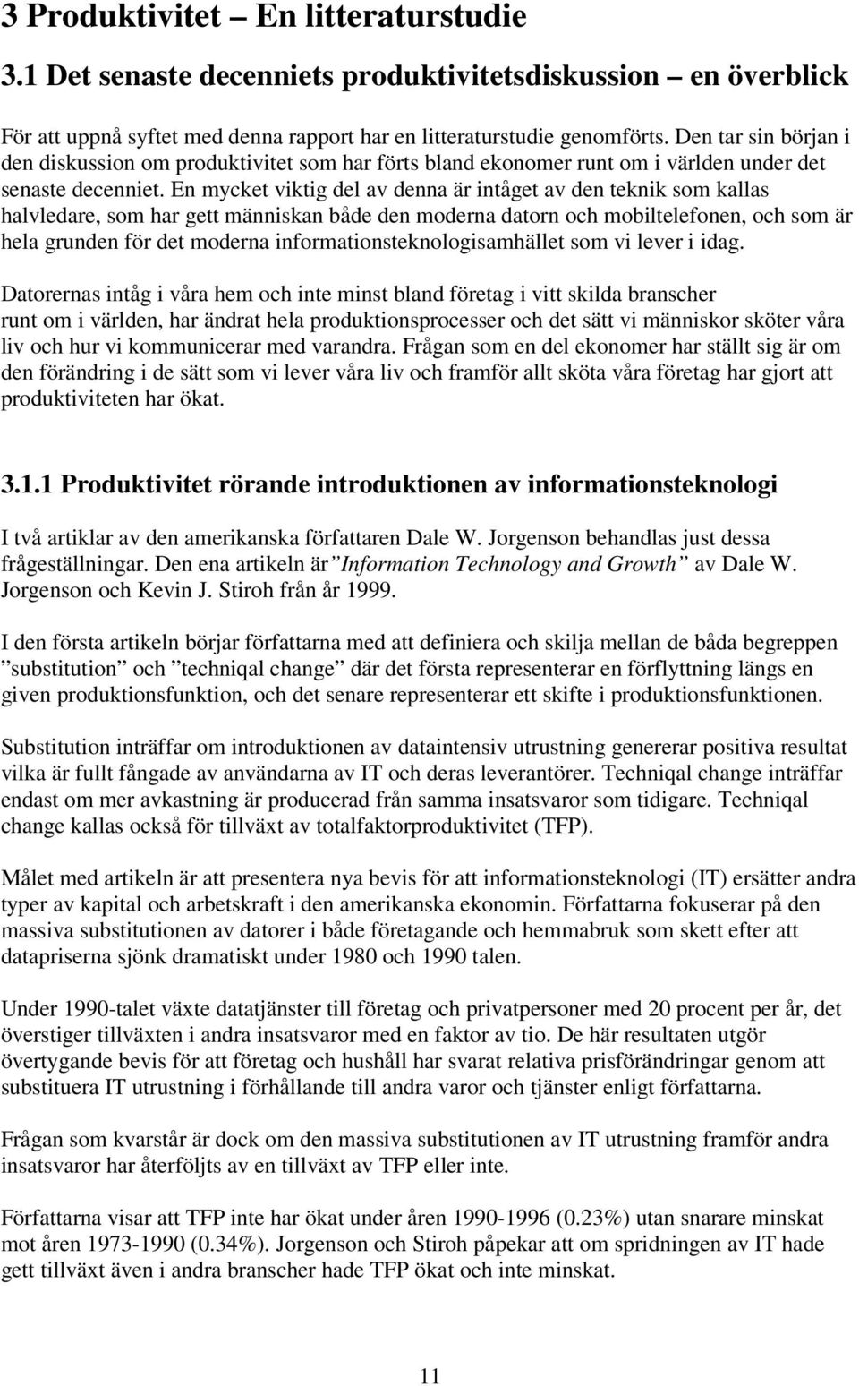 En mycket viktig del av denna är intåget av den teknik som kallas halvledare, som har gett människan både den moderna datorn och mobiltelefonen, och som är hela grunden för det moderna