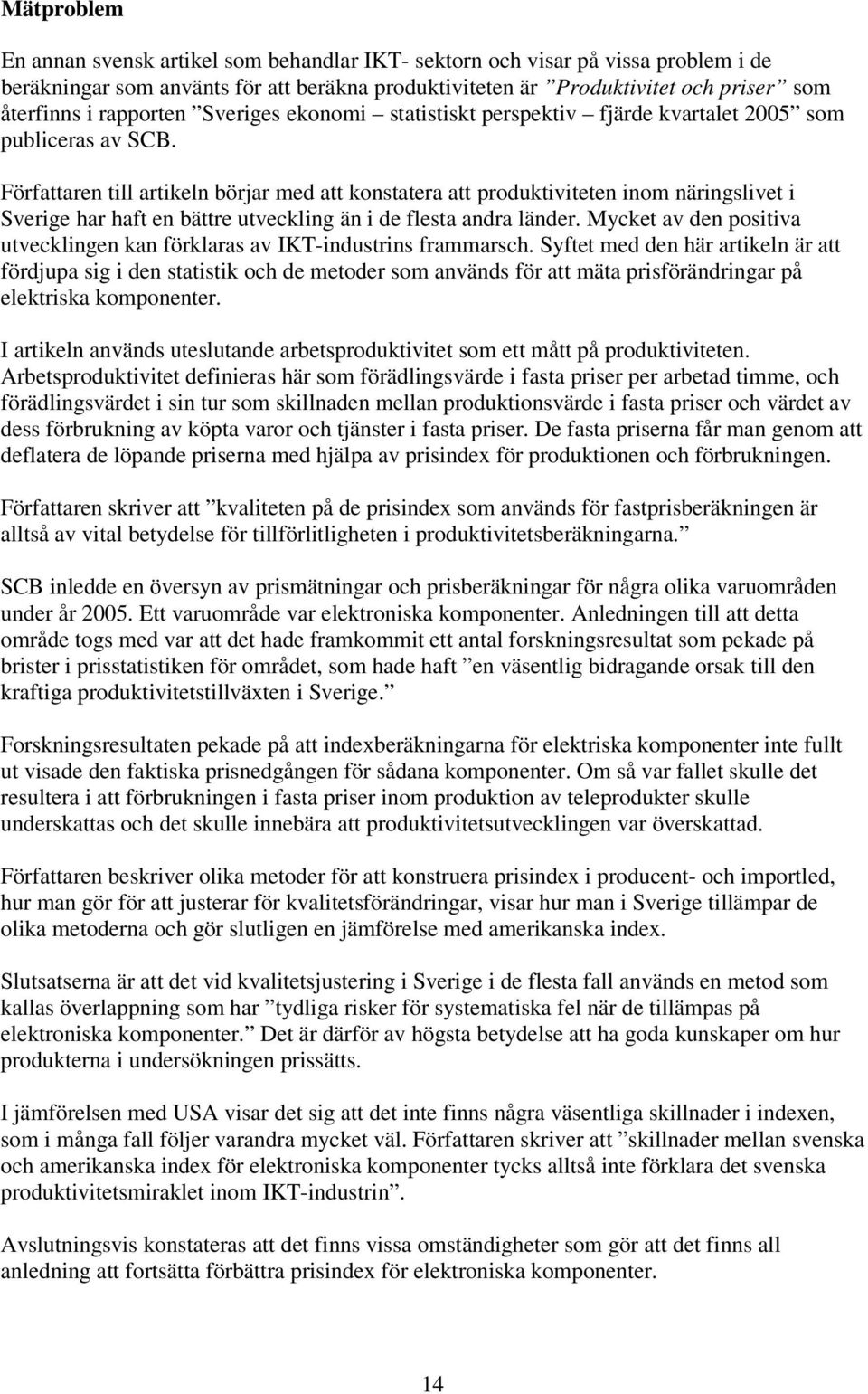 Författaren till artikeln börjar med att konstatera att produktiviteten inom näringslivet i Sverige har haft en bättre utveckling än i de flesta andra länder.