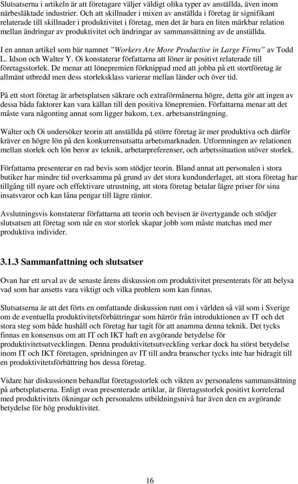 ändringar av sammansättning av de anställda. I en annan artikel som bär namnet Workers Are More Productive in Large Firms av Todd L. Idson och Walter Y.
