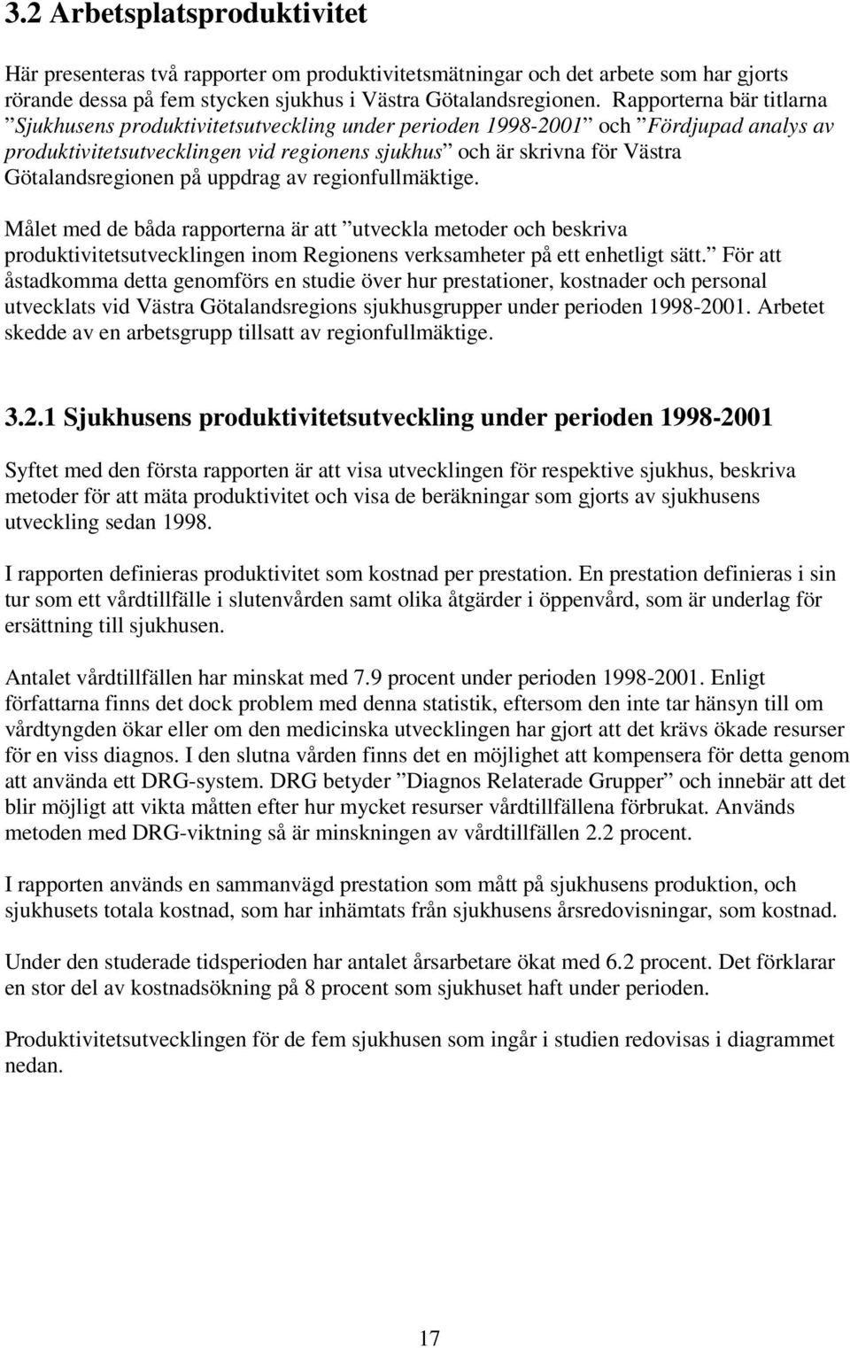 Götalandsregionen på uppdrag av regionfullmäktige. Målet med de båda rapporterna är att utveckla metoder och beskriva produktivitetsutvecklingen inom Regionens verksamheter på ett enhetligt sätt.