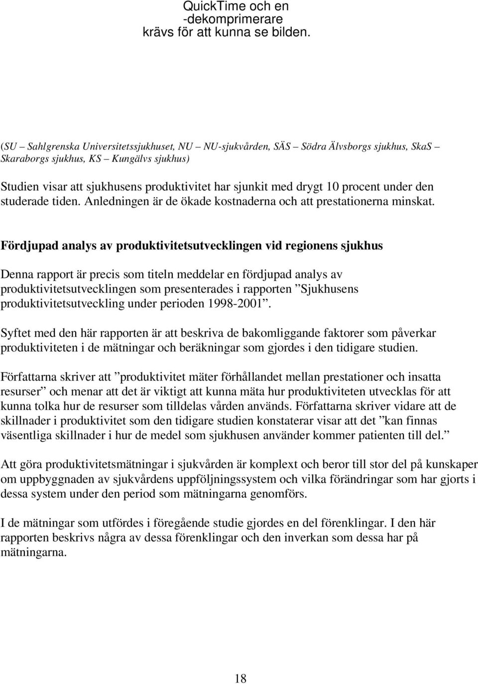 procent under den studerade tiden. Anledningen är de ökade kostnaderna och att prestationerna minskat.