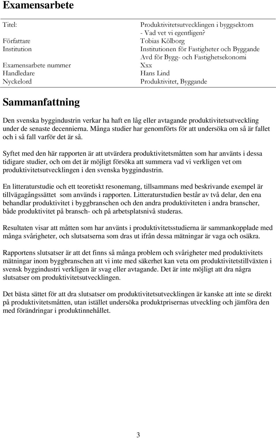 eller avtagande produktivitetsutveckling under de senaste decennierna. Många studier har genomförts för att undersöka om så är fallet och i så fall varför det är så.