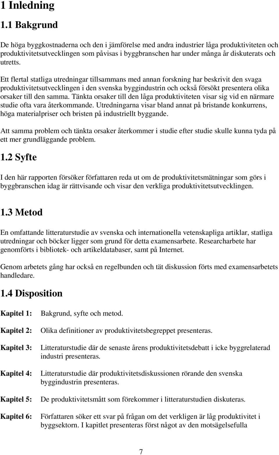 Ett flertal statliga utredningar tillsammans med annan forskning har beskrivit den svaga produktivitetsutvecklingen i den svenska byggindustrin och också försökt presentera olika orsaker till den
