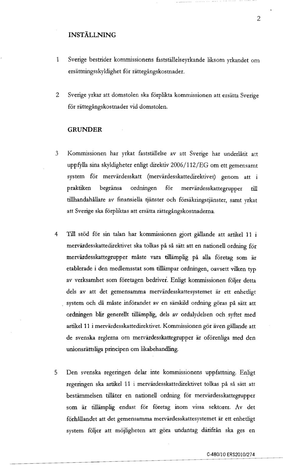 GRUNDER 3 Kommissionen har yrkat fastställelse av att Sverige har underlåtit att uppfylla sina skyldigheter enligt direktiv 2006/112/EG om ett gemensamt system för mervärdesskatt