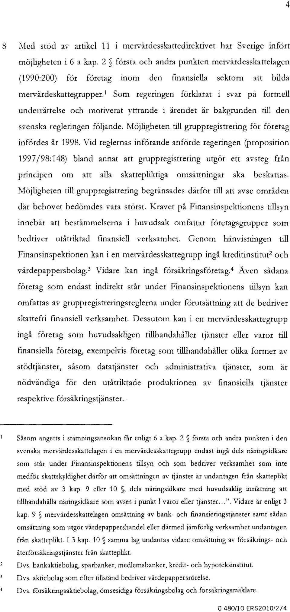 1 Som regeringen förklarat 1 svar på formell underrättelse och motiverat yttrande i ärendet är bakgrunden till den svenska regleringen följande.