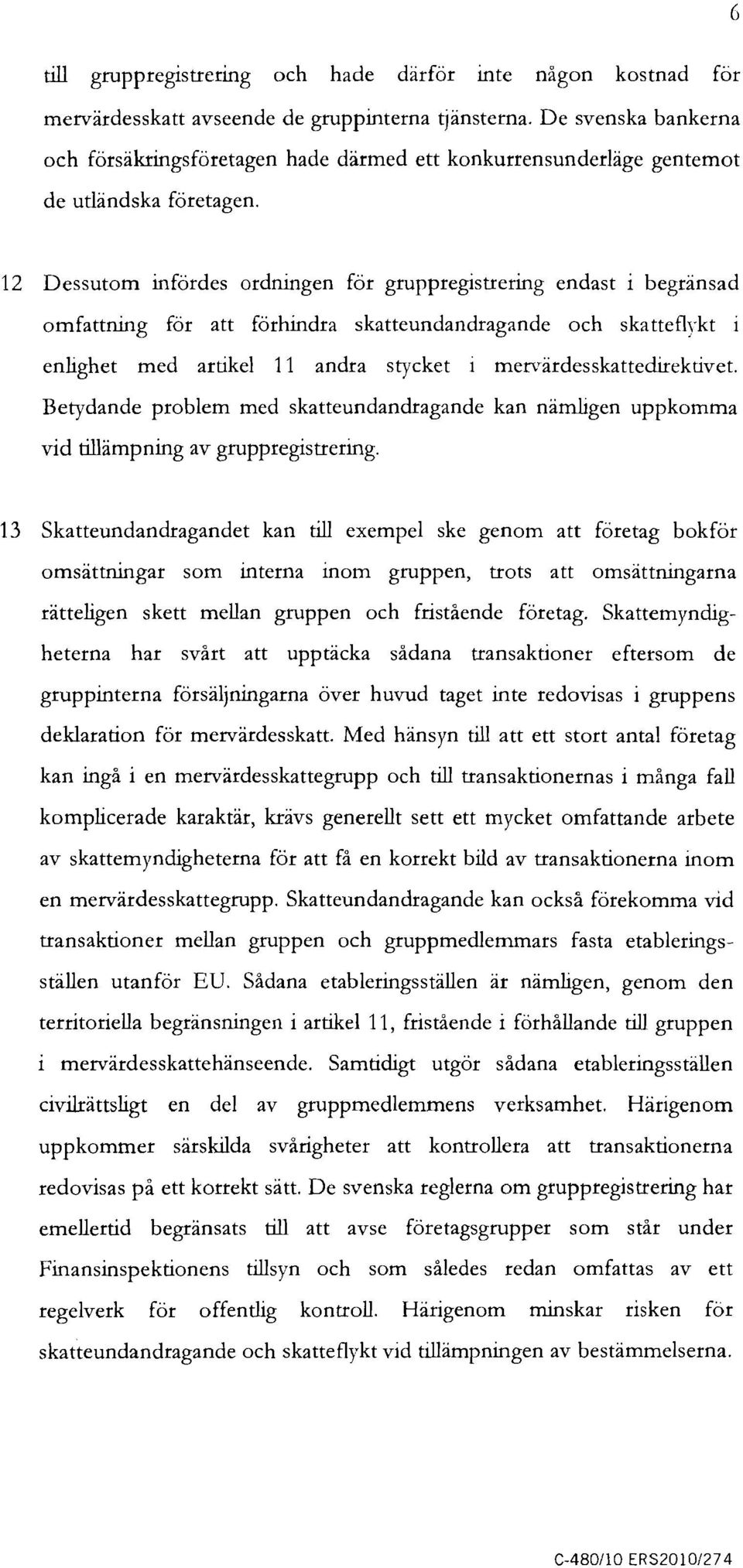 12 Dessutom infördes ordningen för gruppregistrering endast i begränsad omfattning för att förhindra skatteundandragande och skatteflykt i enlighet med artikel 11 andra stycket i