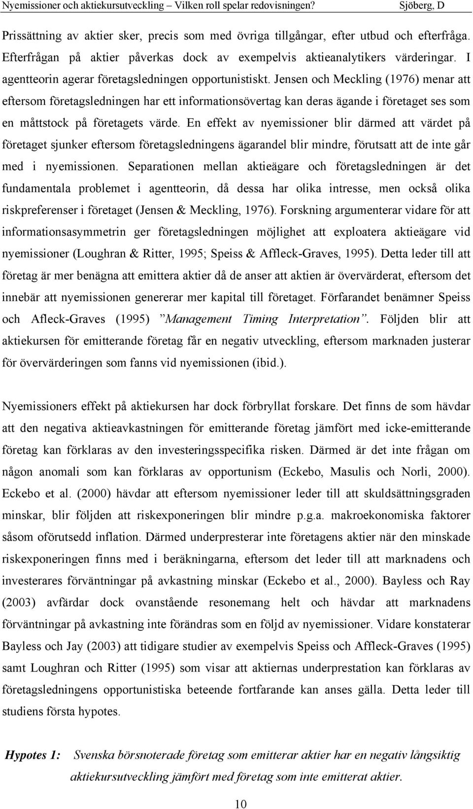 Jensen och Meckling (1976) menar att eftersom företagsledningen har ett informationsövertag kan deras ägande i företaget ses som en måttstock på företagets värde.