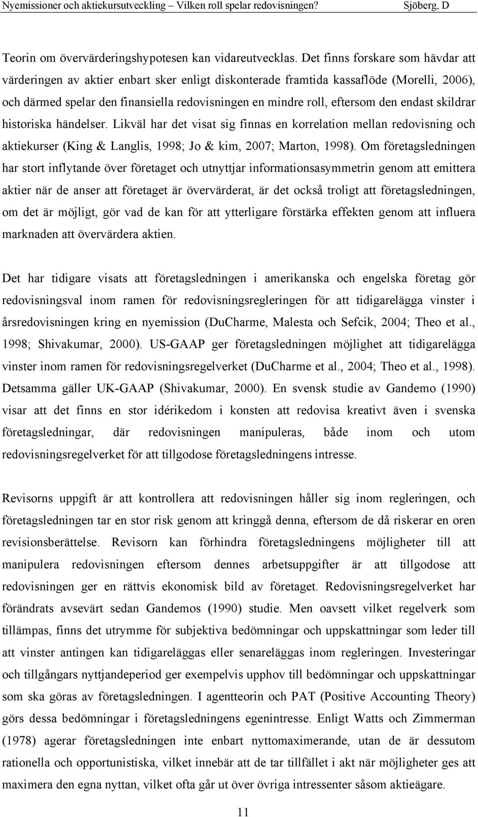 den endast skildrar historiska händelser. Likväl har det visat sig finnas en korrelation mellan redovisning och aktiekurser (King & Langlis, 1998; Jo & kim, 2007; Marton, 1998).