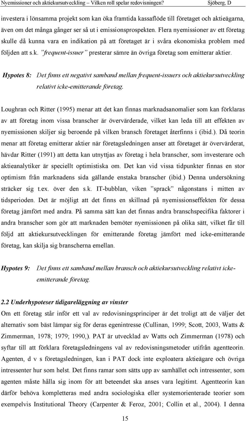 Hypotes 8: Det finns ett negativt samband mellan frequent-issuers och aktiekursutveckling relativt icke-emitterande företag.