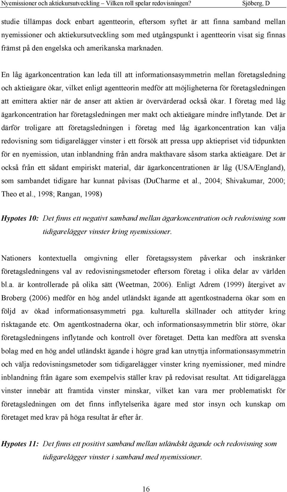 En låg ägarkoncentration kan leda till att informationsasymmetrin mellan företagsledning och aktieägare ökar, vilket enligt agentteorin medför att möjligheterna för företagsledningen att emittera