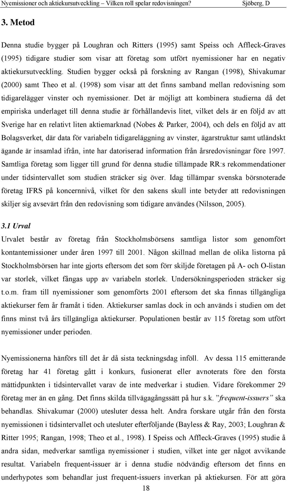 Det är möjligt att kombinera studierna då det empiriska underlaget till denna studie är förhållandevis litet, vilket dels är en följd av att Sverige har en relativt liten aktiemarknad (Nobes &