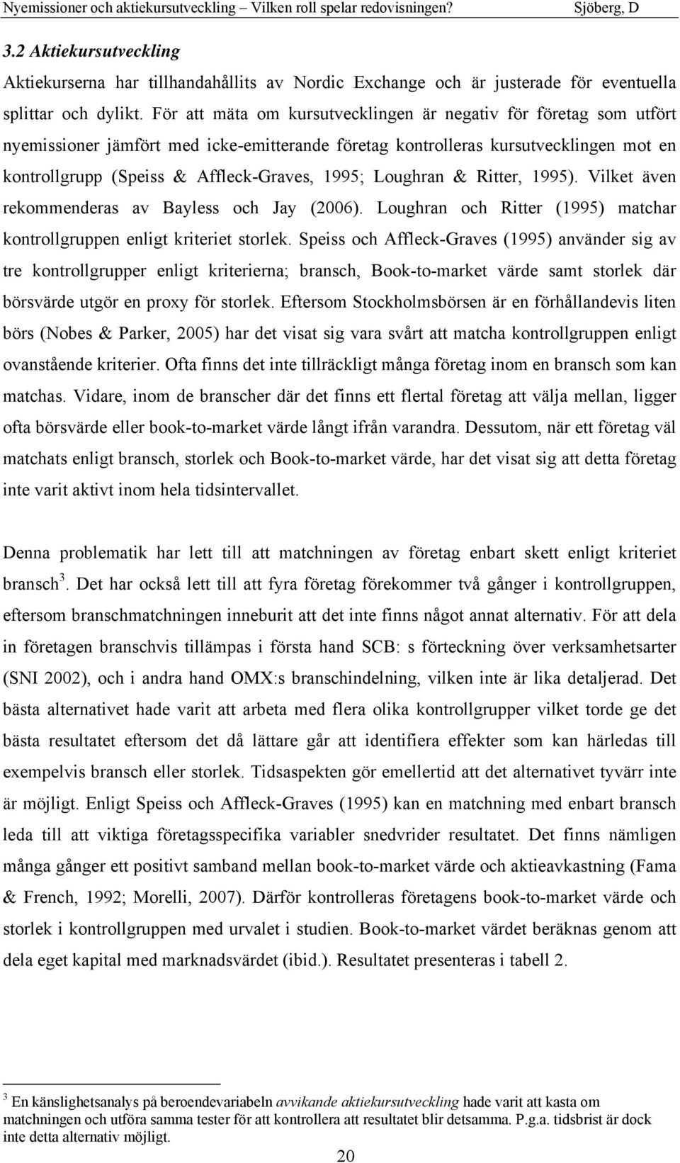 Loughran & Ritter, 1995). Vilket även rekommenderas av Bayless och Jay (2006). Loughran och Ritter (1995) matchar kontrollgruppen enligt kriteriet storlek.