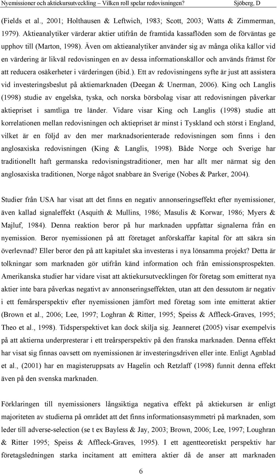 Även om aktieanalytiker använder sig av många olika källor vid en värdering är likväl redovisningen en av dessa informationskällor och används främst för att reducera osäkerheter i värderingen (ibid.