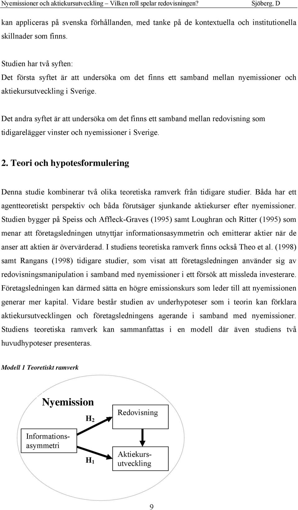 Det andra syftet är att undersöka om det finns ett samband mellan redovisning som tidigarelägger vinster och nyemissioner i Sverige. 2.