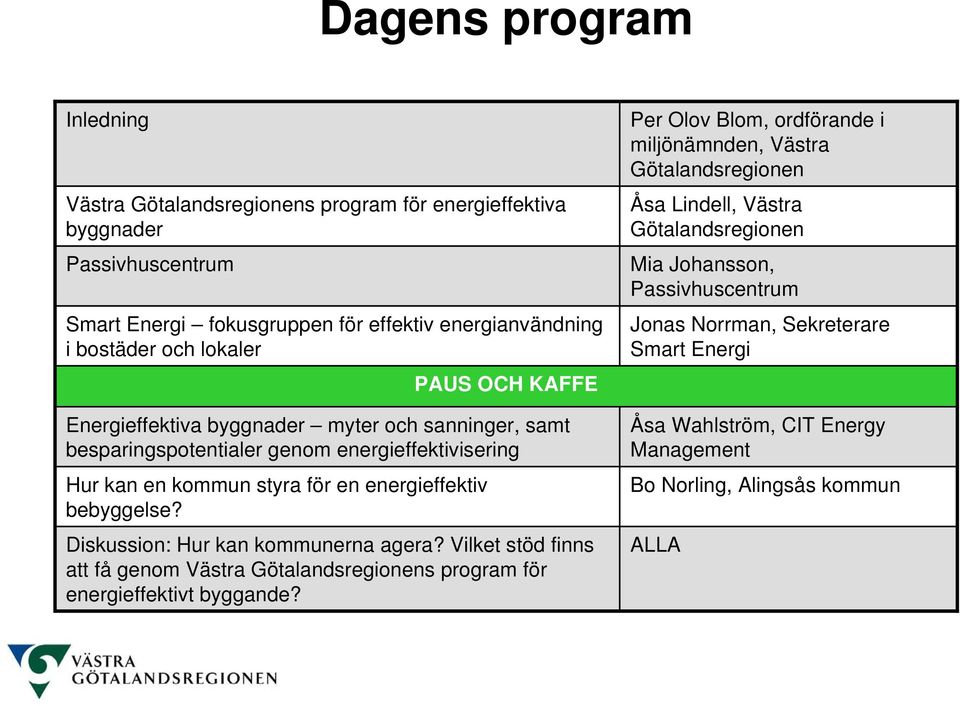 PAUS OCH KAFFE Diskussion: Hur kan kommunerna agera? Vilket stöd finns att få genom Västra Götalandsregionens program för energieffektivt byggande?