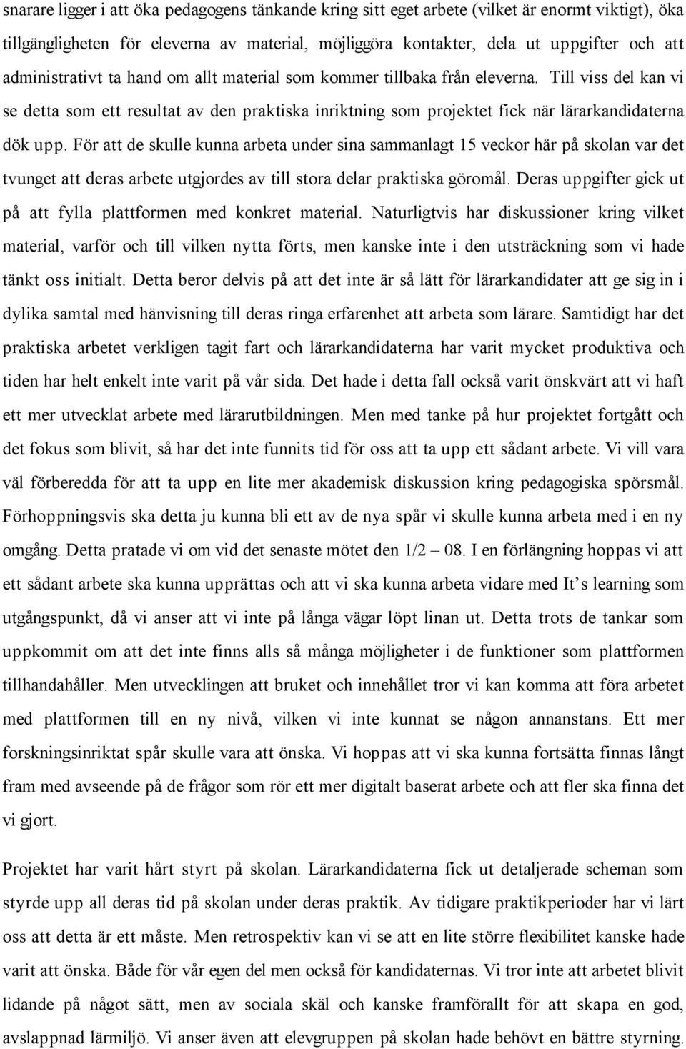 För att de skulle kunna arbeta under sina sammanlagt 15 veckor här på skolan var det tvunget att deras arbete utgjordes av till stora delar praktiska göromål.