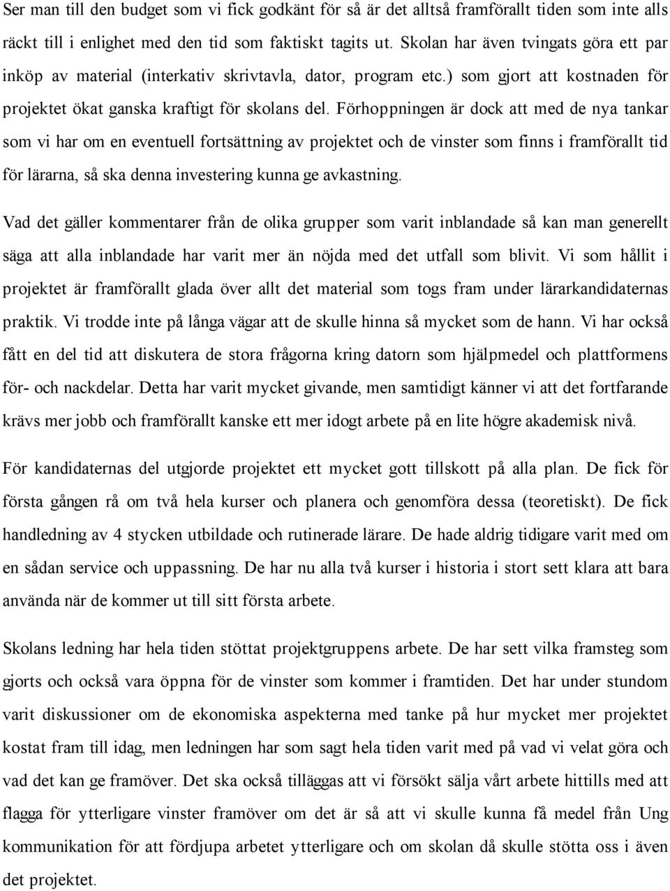 Förhoppningen är dock att med de nya tankar som vi har om en eventuell fortsättning av projektet och de vinster som finns i framförallt tid för lärarna, så ska denna investering kunna ge avkastning.