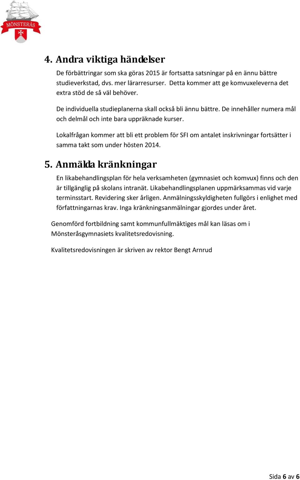 Lokalfrågan kommer att bli ett problem för SFI om antalet inskrivningar fortsätter i samma takt som under hösten 2014. 5.