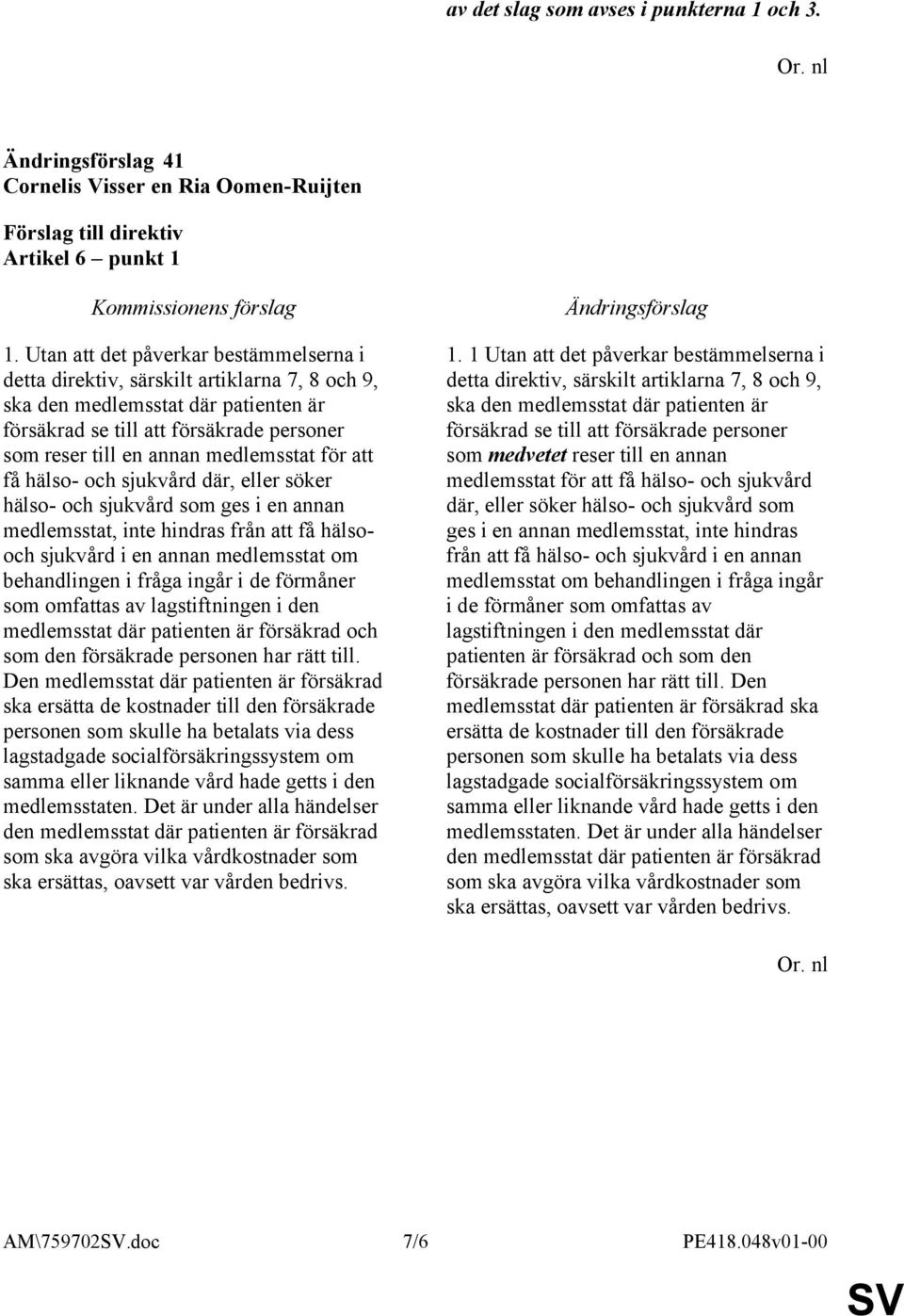 medlemsstat för att få hälso- och sjukvård där, eller söker hälso- och sjukvård som ges i en annan medlemsstat, inte hindras från att få hälsooch sjukvård i en annan medlemsstat om behandlingen i