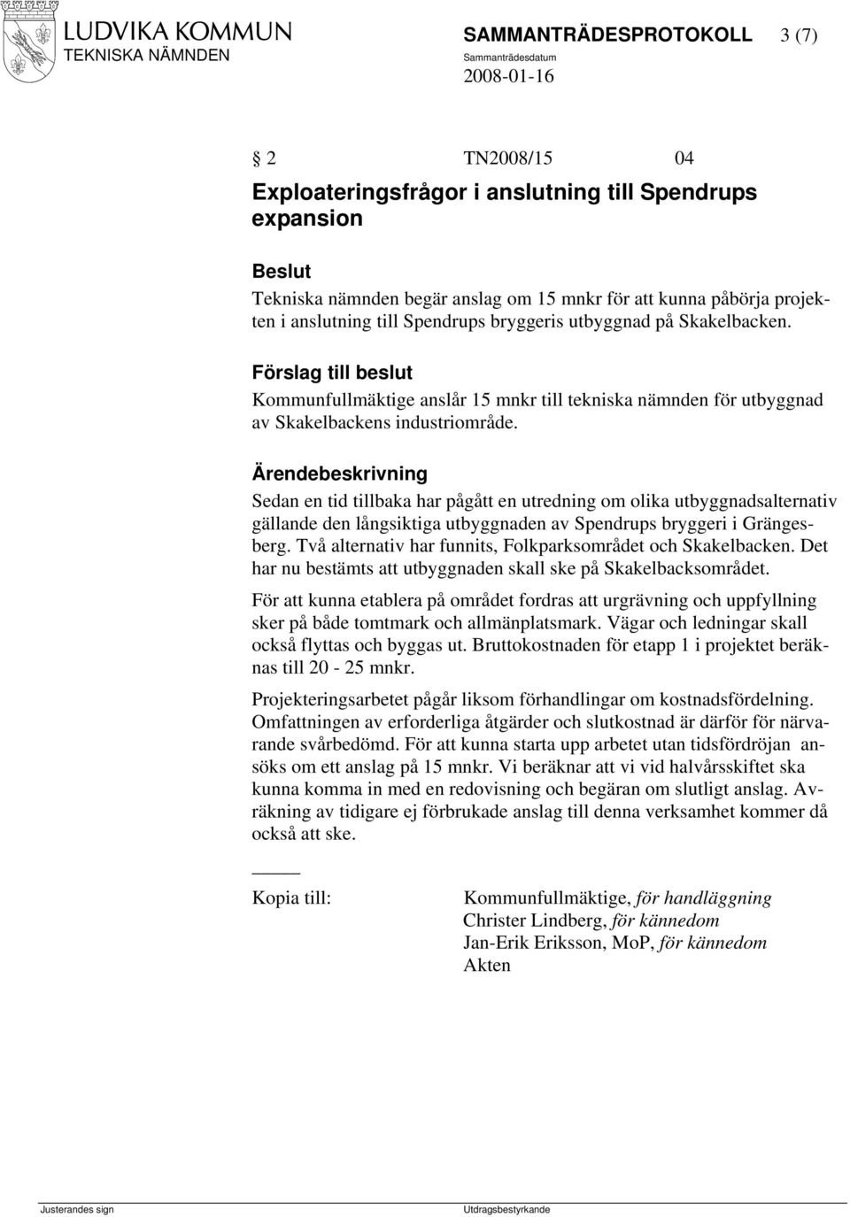 Ärendebeskrivning Sedan en tid tillbaka har pågått en utredning om olika utbyggnadsalternativ gällande den långsiktiga utbyggnaden av Spendrups bryggeri i Grängesberg.